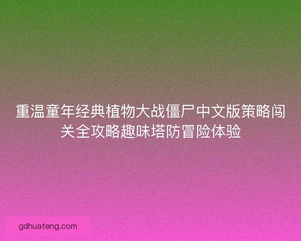 重温童年经典植物大战僵尸中文版策略闯关全攻略趣味塔防冒险体验