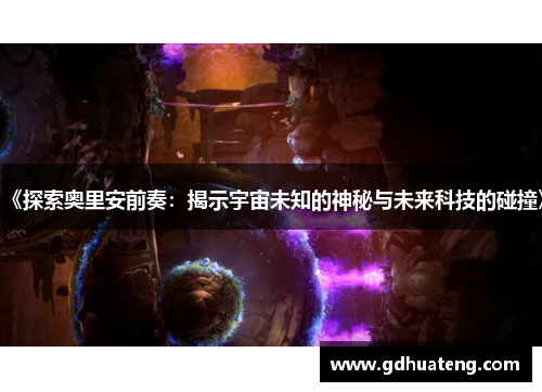 《探索奥里安前奏：揭示宇宙未知的神秘与未来科技的碰撞》